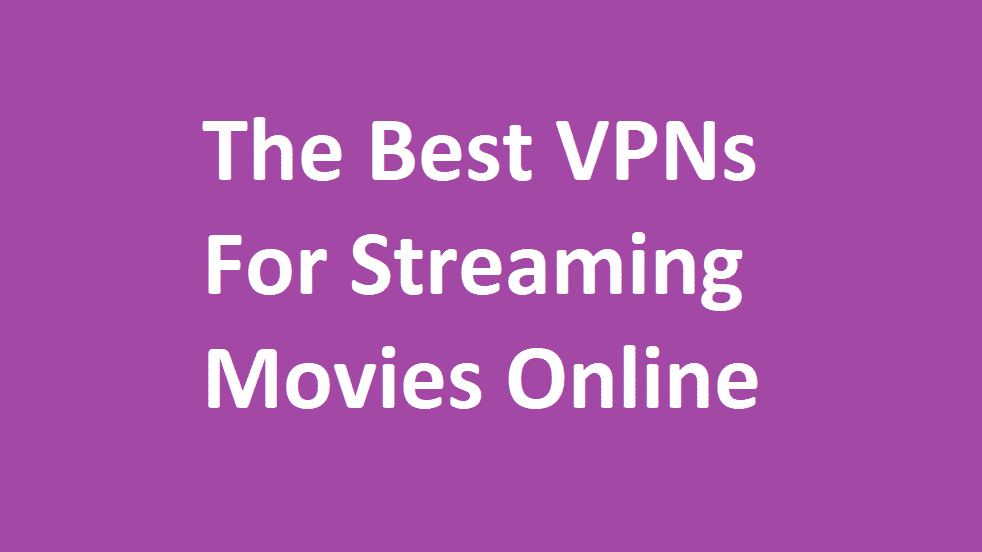 The Best VPNs For Streaming Movies Online
