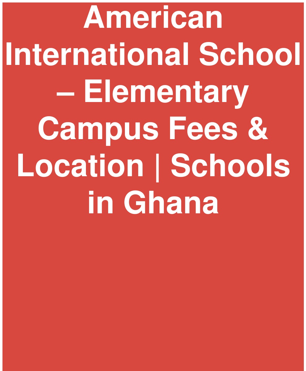 american-international-school-elementary-campus-fees-location