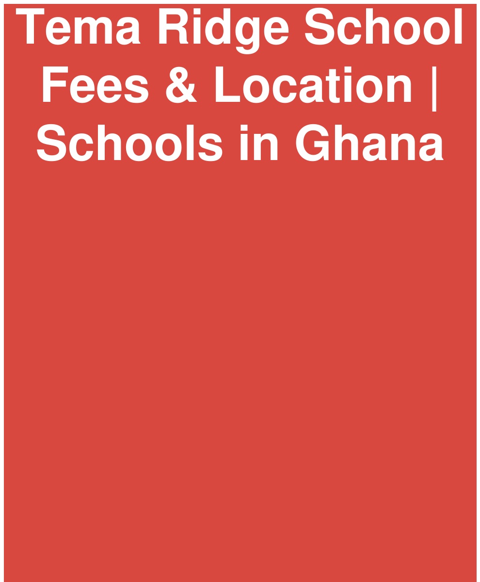 Tema Ridge School Fees Location Schools In Ghana AfiaGhana tema-ridge-school-fees-location-schools-in-ghana-afiaghana